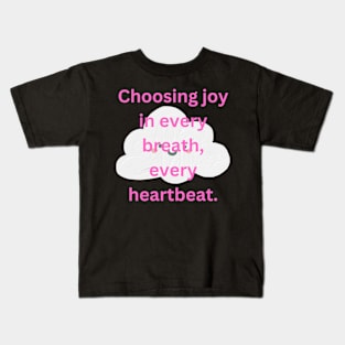 Choosing joy in every breath, every heartbeat. Kids T-Shirt